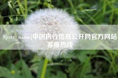 晋江中国执行信息公开网官方网站客服热线