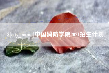晋江中国消防学院2021招生计划