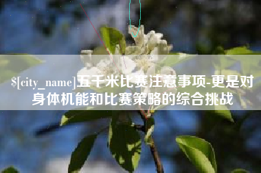 晋江五千米比赛注意事项-更是对身体机能和比赛策略的综合挑战