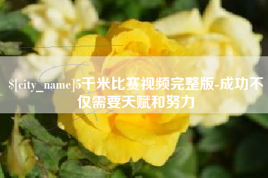 晋江5千米比赛视频完整版-成功不仅需要天赋和努力
