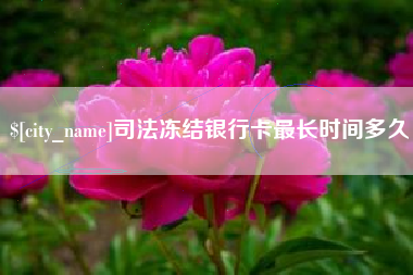 晋江司法冻结银行卡最长时间多久