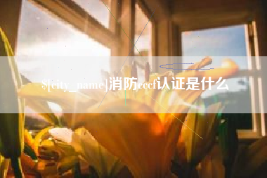 晋江消防cccf认证是什么