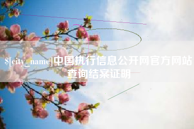 晋江中国执行信息公开网官方网站查询结案证明