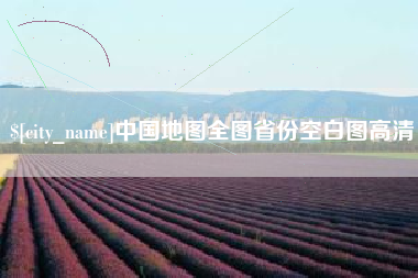晋江中国地图全图省份空白图高清