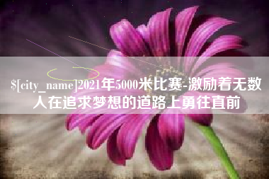 晋江2021年5000米比赛-激励着无数人在追求梦想的道路上勇往直前