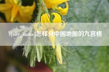 晋江怎样分中国地图的九宫格