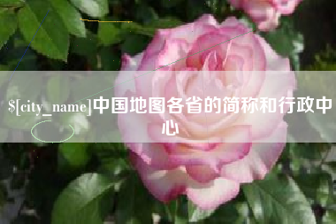 晋江中国地图各省的简称和行政中心
