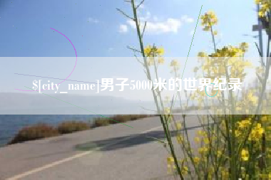 晋江男子5000米的世界纪录